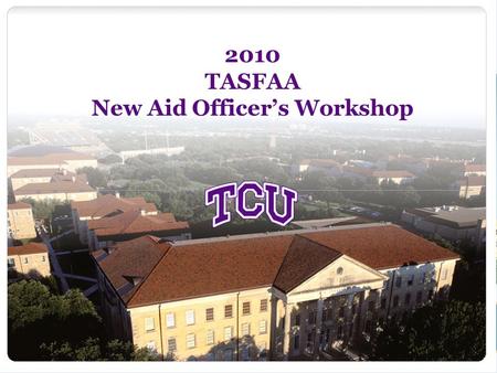 2010 TASFAA New Aid Officer’s Workshop. 2 Student Loans Melet Leafgreen Assistant Director, Loan Programs TCU Financial Aid