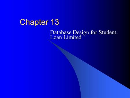 Chapter 13 Database Design for Student Loan Limited.