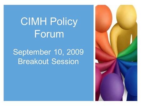 CIMH Policy Forum September 10, 2009 Breakout Session.