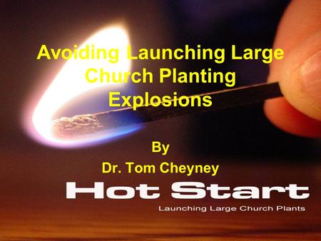 Avoiding Launching Large Church Planting Explosions By Dr. Tom Cheyney.