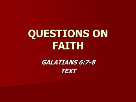 QUESTIONS ON FAITH GALATIANS 6:7-8 TEXT. FAITH Who chooses the course you will take in your life? Who chooses the course you will take in your life? –Rom.