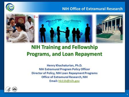 NIH Training and Fellowship Programs, and Loan Repayment NIH Training and Fellowship Programs, and Loan Repayment Henry Khachaturian, Ph.D. NIH Extramural.