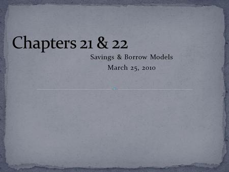 Savings & Borrow Models March 25, 2010. Chapter 21 Arithmetic Growth & Simple Interest Geometric Growth & Compound Interest A Model for Saving Present.