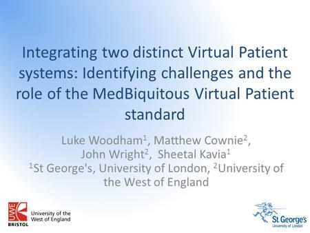 Integrating two distinct Virtual Patient systems: Identifying challenges and the role of the MedBiquitous Virtual Patient standard Luke Woodham 1, Matthew.