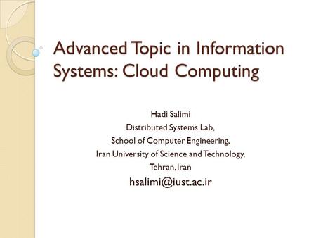 Advanced Topic in Information Systems: Cloud Computing Hadi Salimi Distributed Systems Lab, School of Computer Engineering, Iran University of Science.