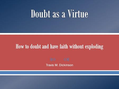  Travis M. Dickinson. Do you fly?  Typical prescription for doubt o Wait it out o Treat symptoms as best you can o Hope it goes away  What if this.