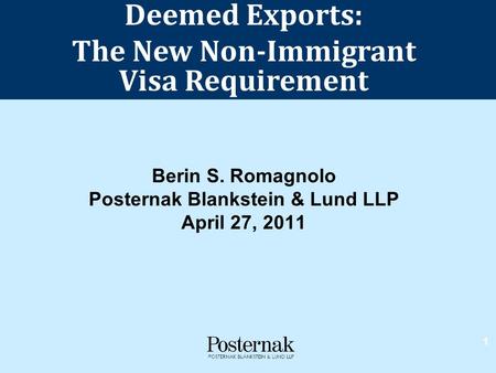 1 Berin S. Romagnolo Posternak Blankstein & Lund LLP April 27, 2011 Deemed Exports: The New Non-Immigrant Visa Requirement.