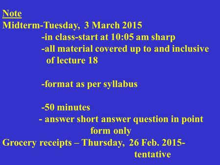 Note Midterm-Tuesday, 3 March 2015 -in class-start at 10:05 am sharp -all material covered up to and inclusive of lecture 18 -format as per syllabus -50.