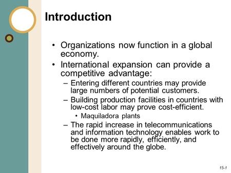 15-1 Introduction Organizations now function in a global economy. International expansion can provide a competitive advantage: –Entering different countries.