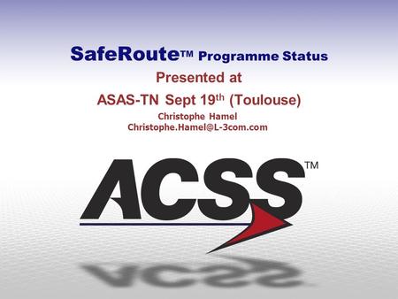 SafeRoute TM Programme Status Presented at ASAS-TN Sept 19 th (Toulouse) Christophe Hamel