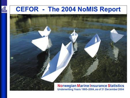 CEFOR - The 2004 NoMIS Report Norwegian Marine Insurance Statistics Underwriting Years 1995–2004, as of 31 December 2004.