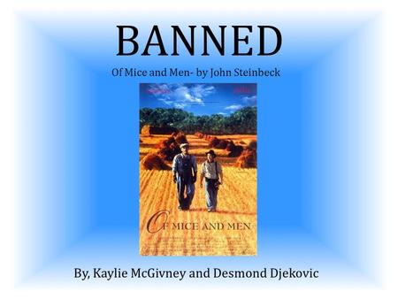 BANNED Of Mice and Men- by John Steinbeck By, Kaylie McGivney and Desmond Djekovic.