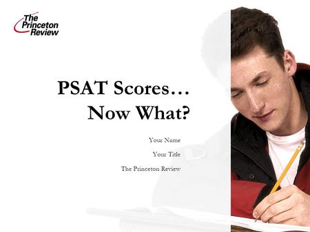 PSAT Scores… Now What? Your Name Your Title The Princeton Review.