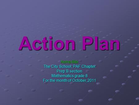 Action Plan Asma Bibi The City School, PAF Chapter Prep B section Mathematics grade 8 For the month of October,2011.