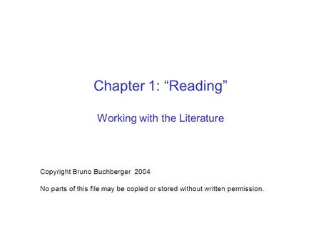 Chapter 1: “Reading” Working with the Literature Copyright Bruno Buchberger 2004 No parts of this file may be copied or stored without written permission.