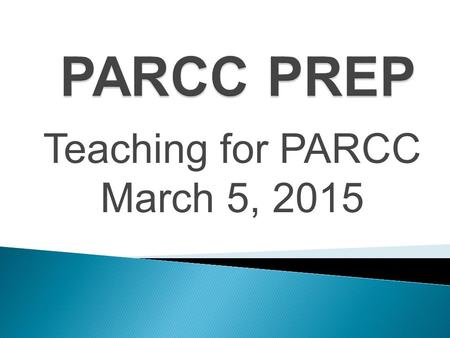 Teaching for PARCC March 5, 2015. Test for  Stated information  Vocabulary using context clues  Inference  Central Idea or Theme of passage  Characters.