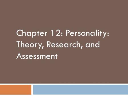 Chapter 12: Personality: Theory, Research, and Assessment