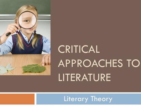 CRITICAL APPROACHES TO LITERATURE Literary Theory.