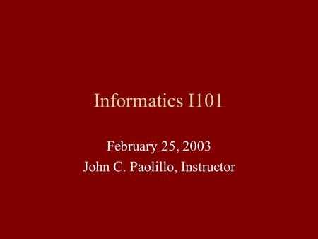 Informatics I101 February 25, 2003 John C. Paolillo, Instructor.