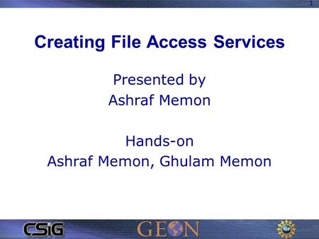 1 Creating File Access Services Presented by Ashraf Memon Hands-on Ashraf Memon, Ghulam Memon.