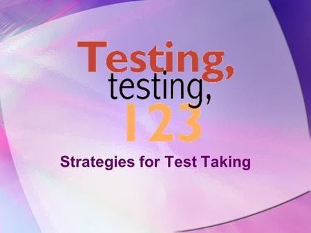 Strategies for Test Taking ‘Twas the Night Before Testing Go to bed on time. No stressing! Your teacher Will be doing this for you! Solve family/friend.