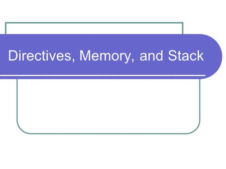 Directives, Memory, and Stack. Directives Special commands to the assembler May or may not generate machine code Categories by their function Programming.