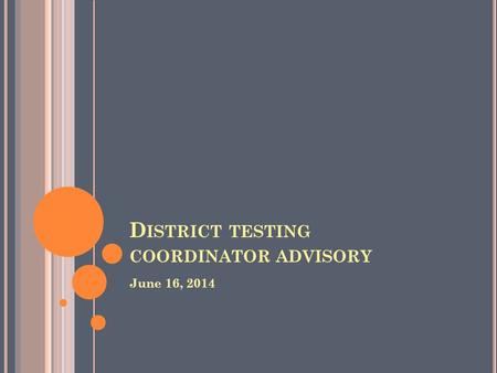 D ISTRICT TESTING COORDINATOR ADVISORY June 16, 2014.