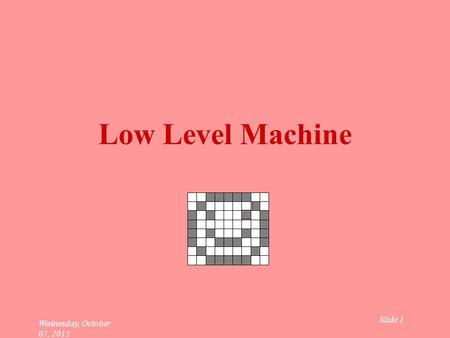 Slide 1 Wednesday, October 07, 2015 Low Level Machine.