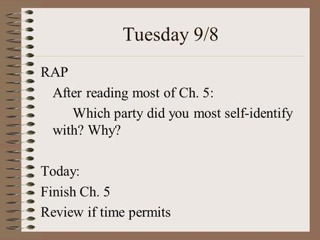 Tuesday 9/8 RAP After reading most of Ch. 5: Which party did you most self-identify with? Why? Today: Finish Ch. 5 Review if time permits.