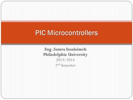 Eng.Samra Essalaimeh Philadelphia University 2013/2014 2 nd Semester PIC Microcontrollers.