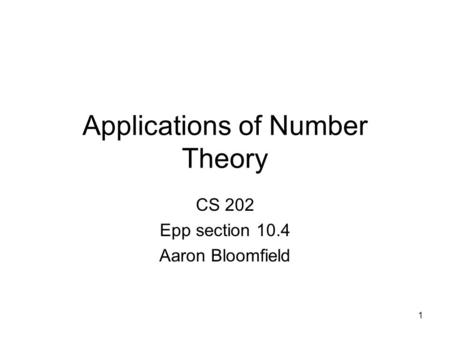 1 Applications of Number Theory CS 202 Epp section 10.4 Aaron Bloomfield.