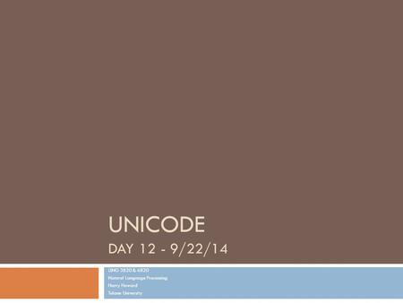 UNICODE DAY 12 - 9/22/14 LING 3820 & 6820 Natural Language Processing Harry Howard Tulane University.