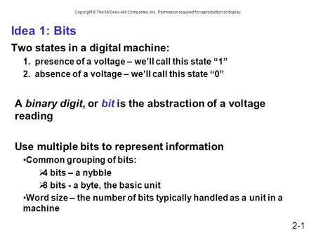 Copyright © The McGraw-Hill Companies, Inc. Permission required for reproduction or display. Idea 1: Bits Two states in a digital machine: 1.presence of.