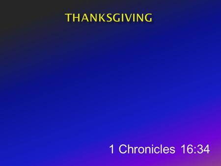 1 Chronicles 16:34. Give thanks to the LORD, for He is good; His love endures forever.