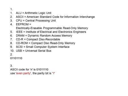 1. 1.ALU = Arithmetic Logic Unit 2.ASCII = American Standard Code for Information Interchange 3.CPU = Central Processing Unit 4.EEPROM = Electrically-Erasable.