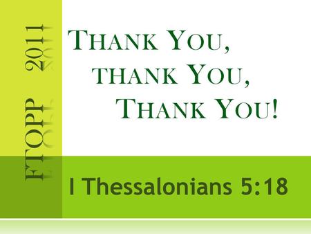 T HANK Y OU, THANK Y OU, T HANK Y OU ! I Thessalonians 5:18.