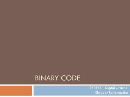 BINARY CODE 350151 – Digital Circuit 1 Choopan Rattanapoka.