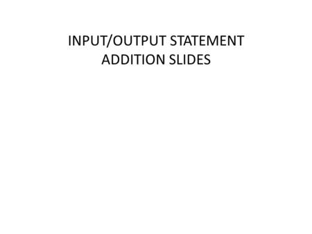 INPUT/OUTPUT STATEMENT ADDITION SLIDES. Console.ReadLine() – Use to get the input (String) from user Convert string to other data type – int.Parse() 