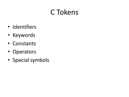 C Tokens Identifiers Keywords Constants Operators Special symbols.