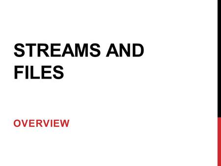 STREAMS AND FILES OVERVIEW.  Many programs are data processing applications  Read the input data  Perform sequence of operations on this data  Write.