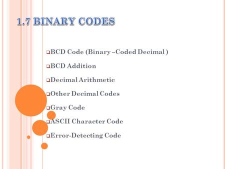 1.7 BINARY CODES BCD Code (Binary –Coded Decimal ) BCD Addition