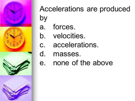 Accelerations are produced by