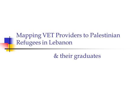 Mapping VET Providers to Palestinian Refugees in Lebanon & their graduates.