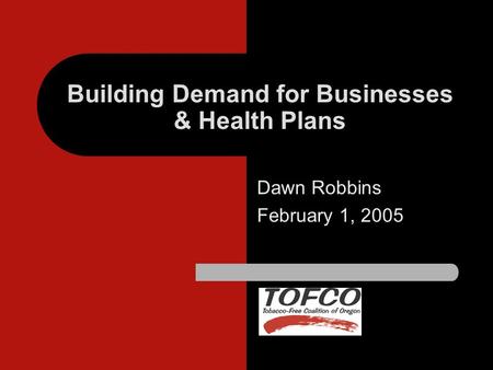 Building Demand for Businesses & Health Plans Dawn Robbins February 1, 2005.