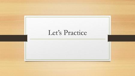 Let’s Practice.