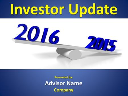 Investor Update Presented by: Advisor Name Company.