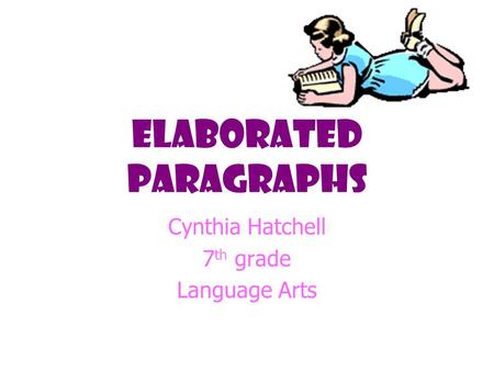 Elaborated paragraphs Cynthia Hatchell 7 th grade Language Arts.