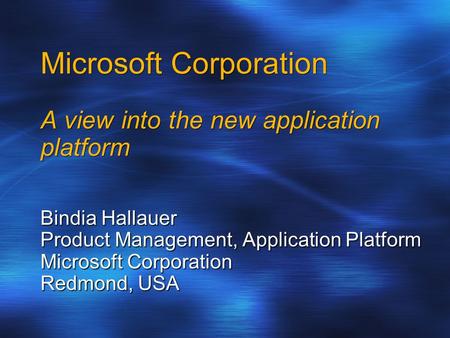 Microsoft Corporation A view into the new application platform Bindia Hallauer Product Management, Application Platform Microsoft Corporation Redmond,