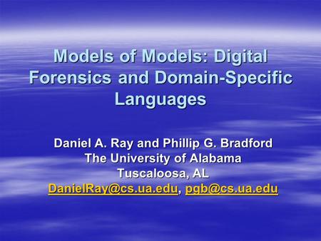 Models of Models: Digital Forensics and Domain-Specific Languages Daniel A. Ray and Phillip G. Bradford The University of Alabama Tuscaloosa, AL