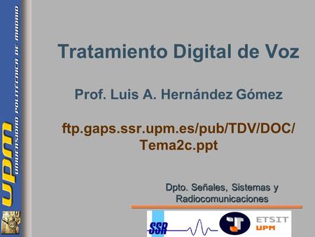 Tratamiento Digital de Voz Prof. Luis A. Hernández Gómez ftp.gaps.ssr.upm.es/pub/TDV/DOC/ Tema2c.ppt Dpto. Señales, Sistemas y Radiocomunicaciones.